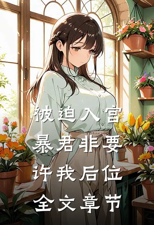 被迫入宫，暴君非要许我后位全文章节
