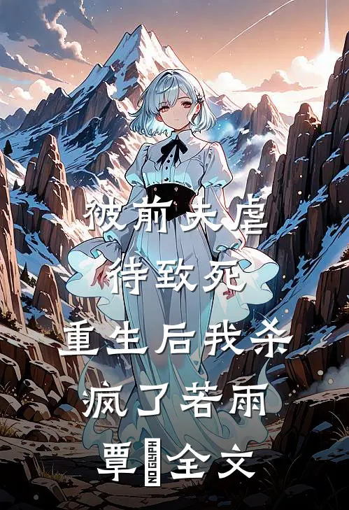 被前夫虐待致死，重生后我杀疯了若雨覃笉全文