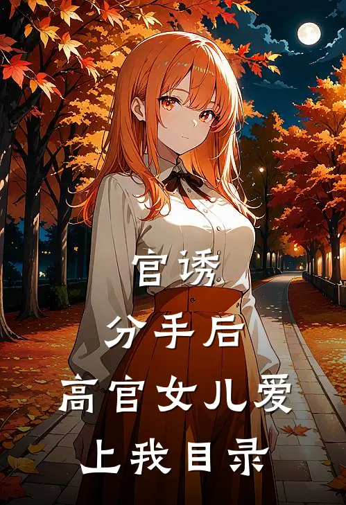 官诱：分手后，高官女儿爱上我目录