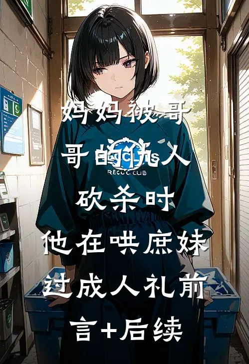 妈妈被哥哥的仇人砍杀时，他在哄庶妹过成人礼前言+后续