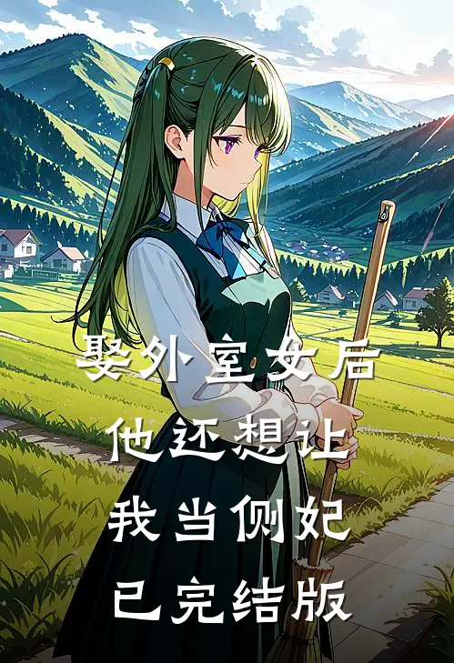 娶外室女后，他还想让我当侧妃已完结版