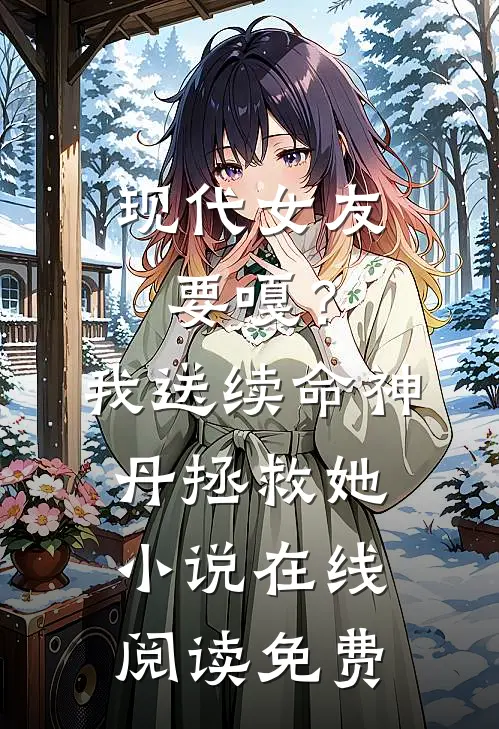 现代女友要嘎？我送续命神丹拯救她小说在线阅读免费