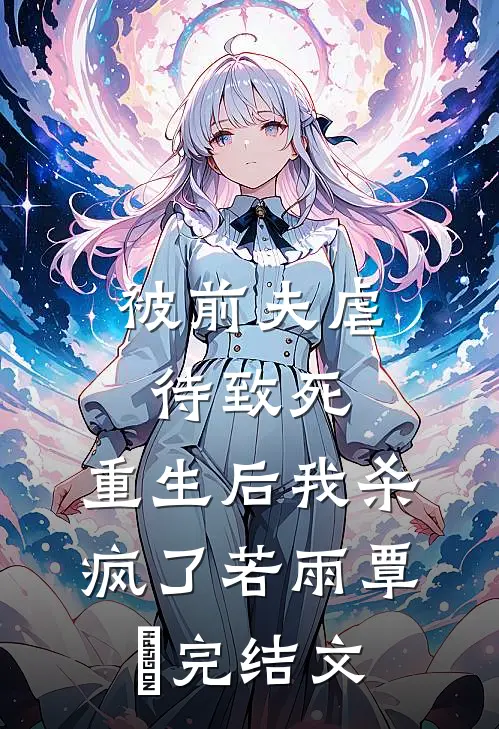 被前夫虐待致死，重生后我杀疯了若雨覃笉完结文