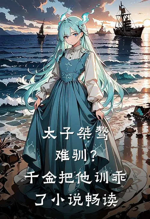 太子桀骜难驯？千金把他训乖了小说畅读
