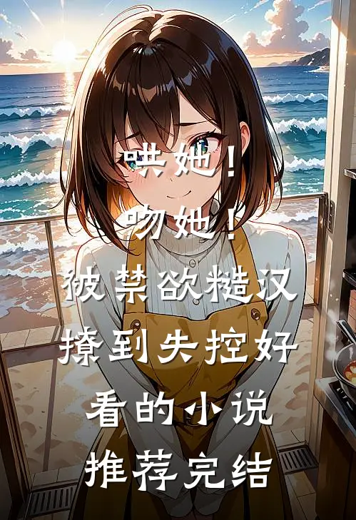 哄她！吻她！被禁欲糙汉撩到失控好看的小说推荐完结