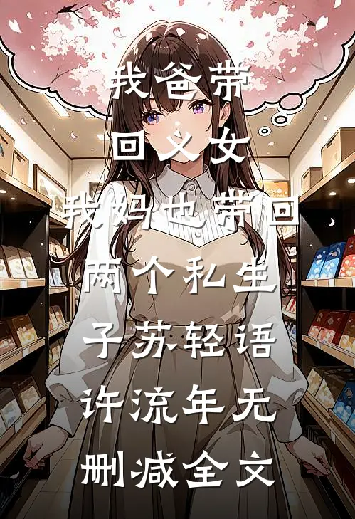 我爸带回义女，我妈也带回两个私生子苏轻语许流年无删减全文