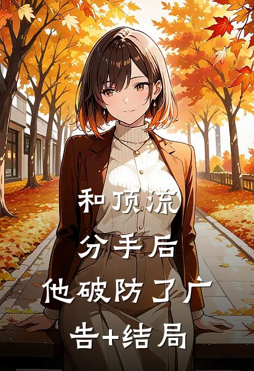和顶流分手后，他破防了广告+结局