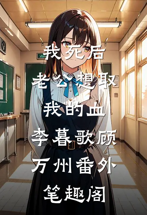 我死后，老公想取我的血：李暮歌顾万州番外笔趣阁