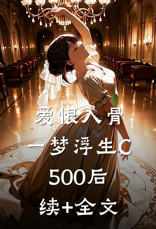 爱恨入骨，一梦浮生C500后续+全文