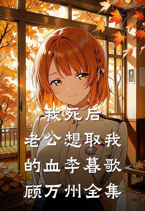 我死后，老公想取我的血李暮歌顾万州 全集