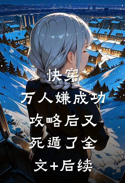 快穿：万人嫌成功攻略后又死遁了全文+后续