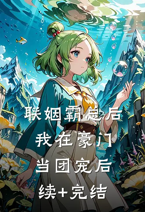 联姻霸总后，我在豪门当团宠后续+完结
