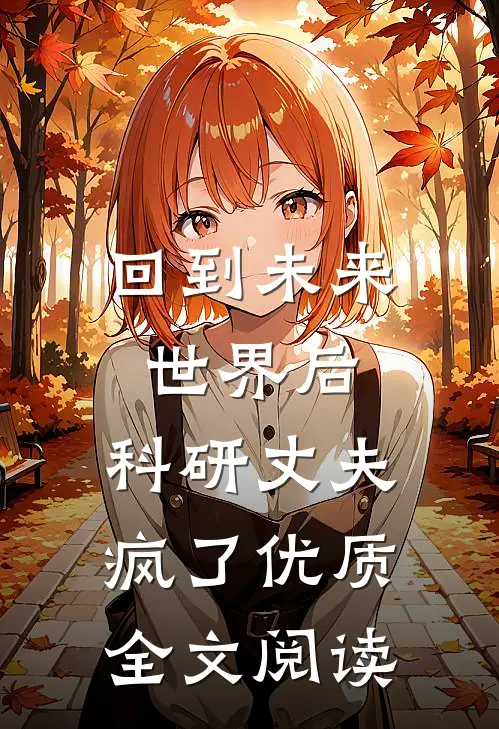 回到未来世界后，科研丈夫疯了优质全文阅读
