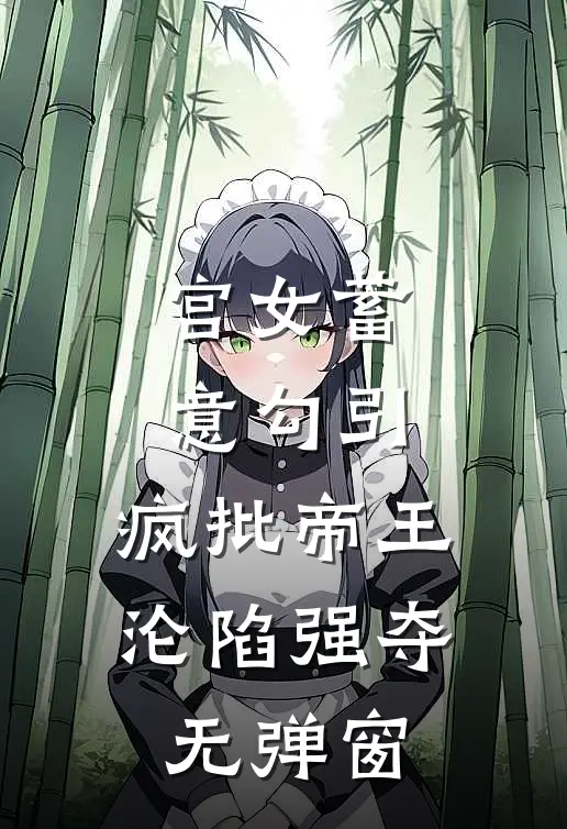 宫女蓄意勾引，疯批帝王沦陷强夺无弹窗