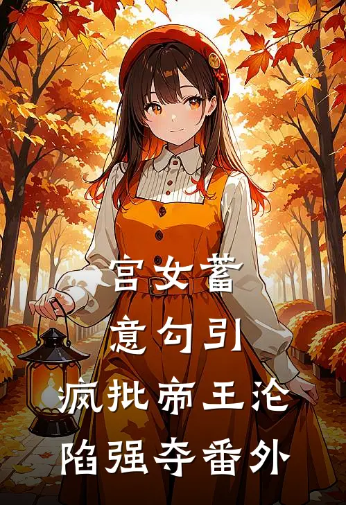 宫女蓄意勾引，疯批帝王沦陷强夺番外