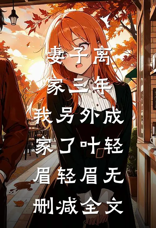 妻子离家三年，我另外成家了叶轻眉轻眉无删减全文