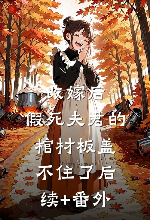 改嫁后，假死夫君的棺材板盖不住了后续+番外