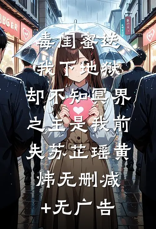 毒闺蜜送我下地狱，却不知冥界之主是我前夫苏芷瑶黄炜无删减+无广告