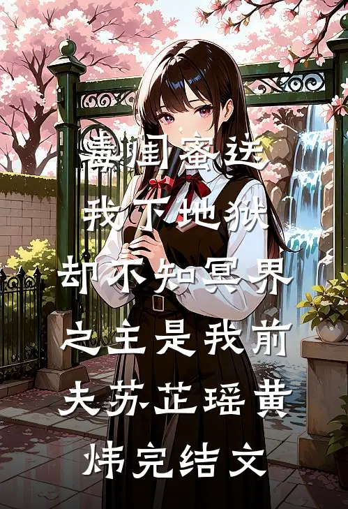 毒闺蜜送我下地狱，却不知冥界之主是我前夫苏芷瑶黄炜完结文