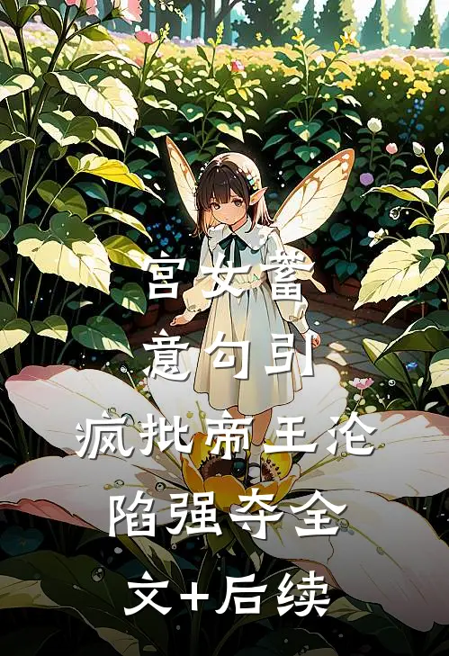 宫女蓄意勾引，疯批帝王沦陷强夺全文+后续