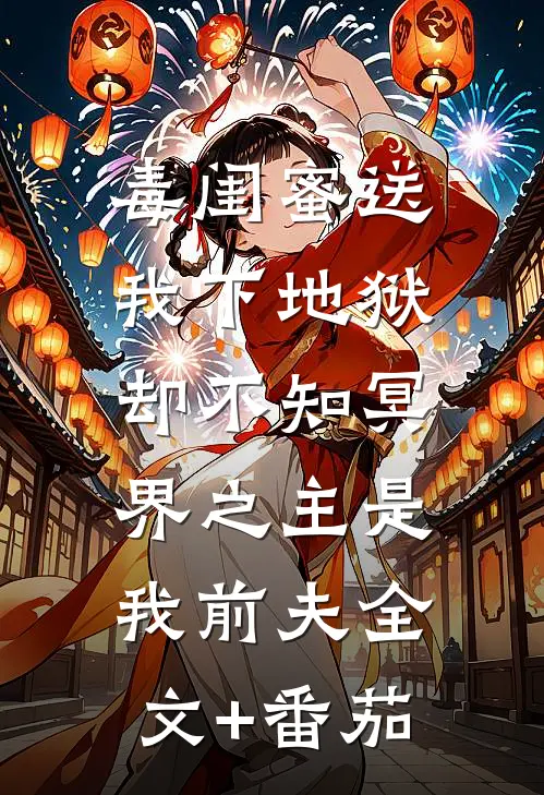 毒闺蜜送我下地狱，却不知冥界之主是我前夫全文+番茄