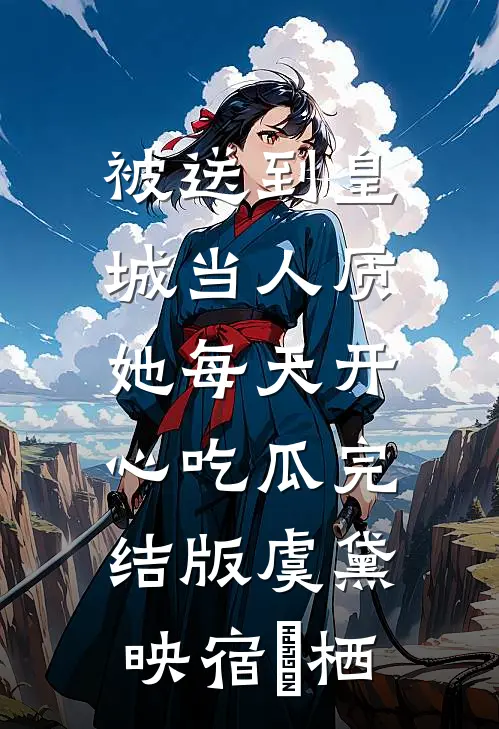 被送到皇城当人质，她每天开心吃瓜完结版虞黛映宿珒栖