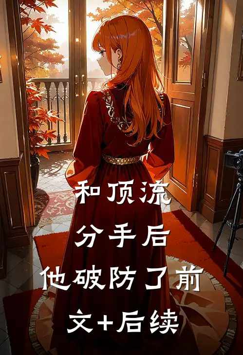 和顶流分手后，他破防了前文+后续