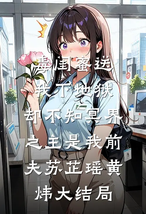 毒闺蜜送我下地狱，却不知冥界之主是我前夫苏芷瑶黄炜大结局