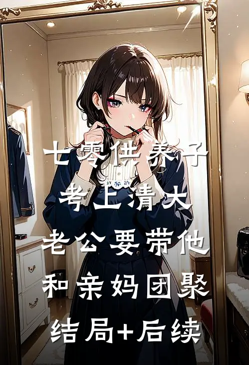 七零供养子考上清大，老公要带他和亲妈团聚结局+后续