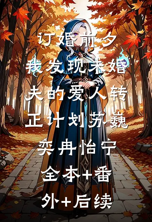 订婚前夕，我发现未婚夫的爱人转正计划苏巍奕冉怡宁:全本+番外+后续