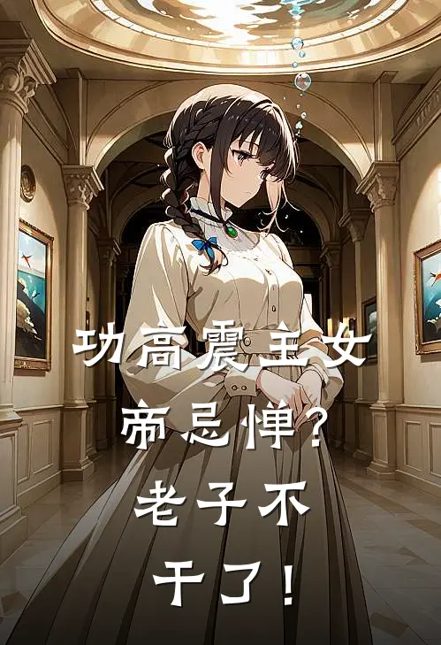 功高震主女帝忌惮？老子不干了！