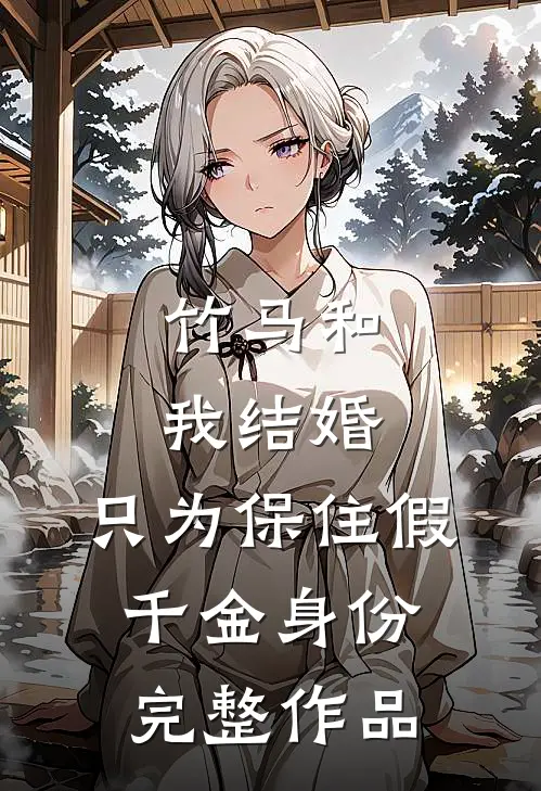 竹马和我结婚，只为保住假千金身份完整作品