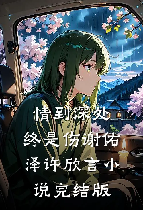情到深处，终是伤谢佑泽许欣言小说完结版