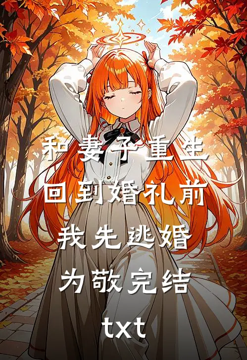 和妻子重生回到婚礼前，我先逃婚为敬完结txt