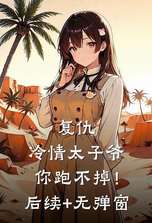 复仇：冷情太子爷，你跑不掉！后续+无弹窗