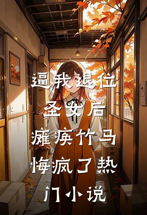 逼我退位圣女后，瘫痪竹马悔疯了热门小说