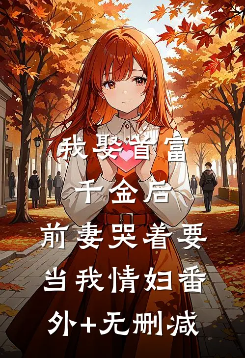 我娶首富千金后，前妻哭着要当我情妇番外+无删减
