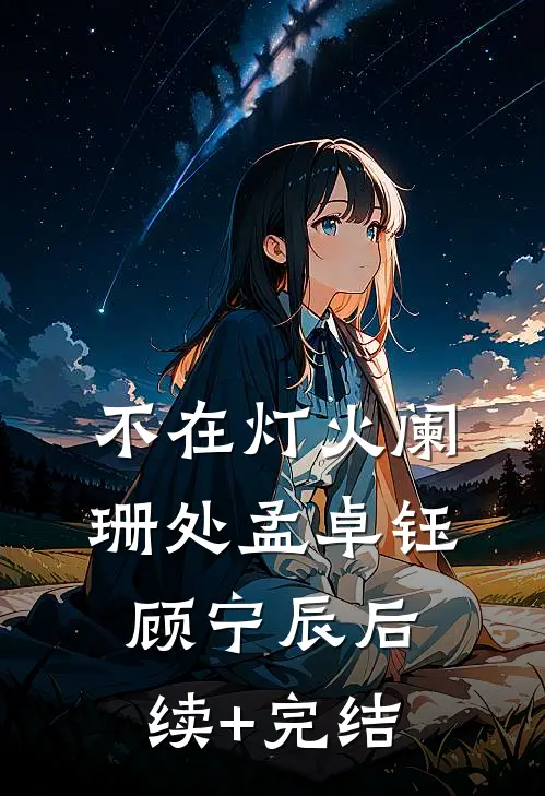 不在灯火阑珊处孟卓钰顾宁辰后续+完结