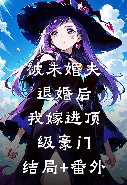 被未婚夫退婚后，我嫁进顶级豪门:结局+番外