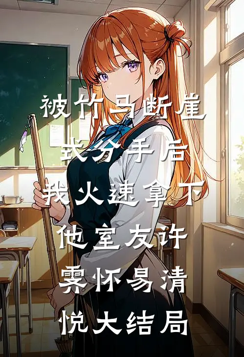 被竹马断崖式分手后，我火速拿下他室友许霁怀易清悦大结局