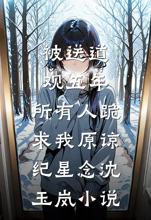 被送道观五年，所有人跪求我原谅纪星念沈玉岚小说