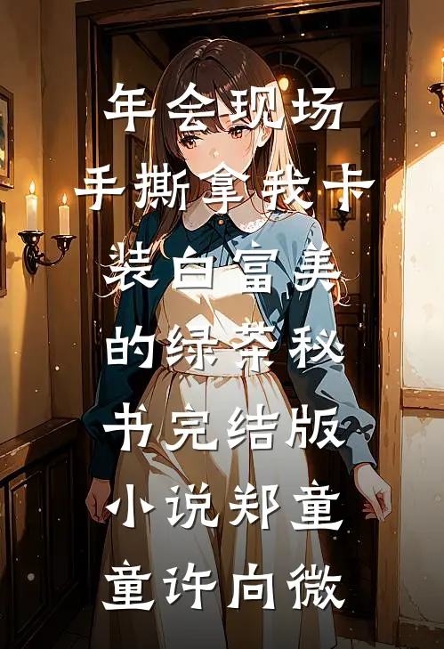 年会现场，手撕拿我卡装白富美的绿茶秘书完结版小说郑童童许向微