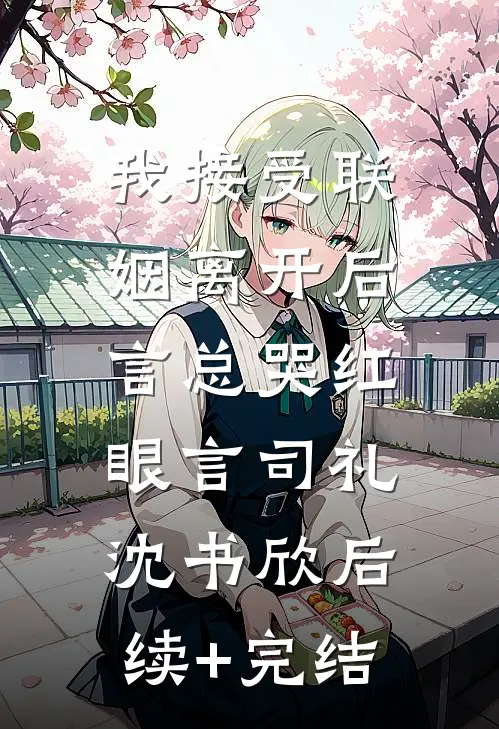 我接受联姻离开后，言总哭红眼言司礼沈书欣后续+完结