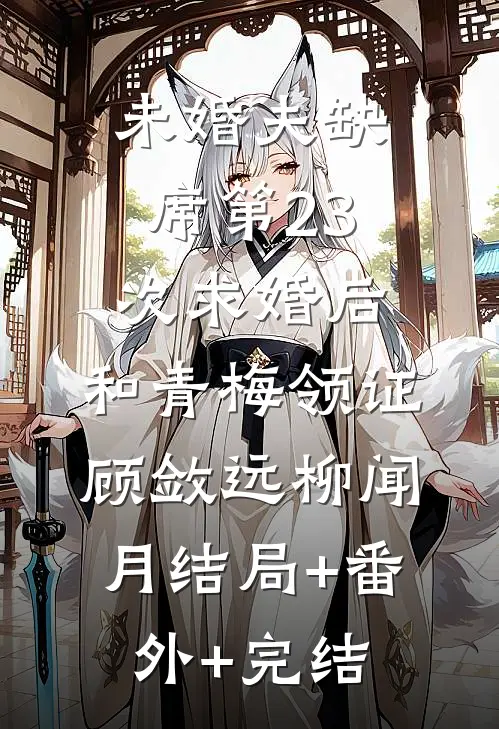 未婚夫缺席第23次求婚后，和青梅领证顾敛远柳闻月结局+番外+完结