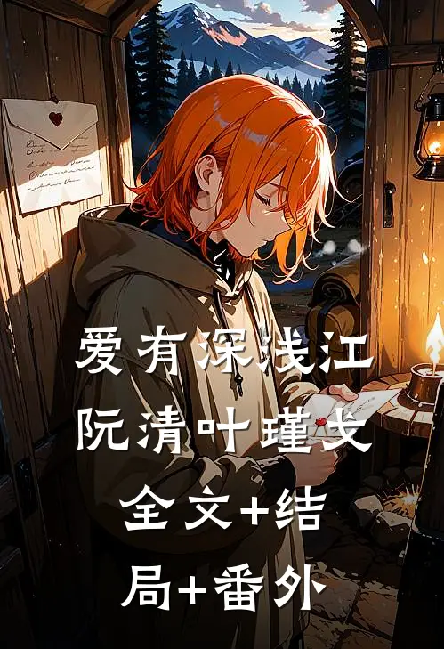 爱有深浅江阮清叶瑾戈:全文+结局+番外