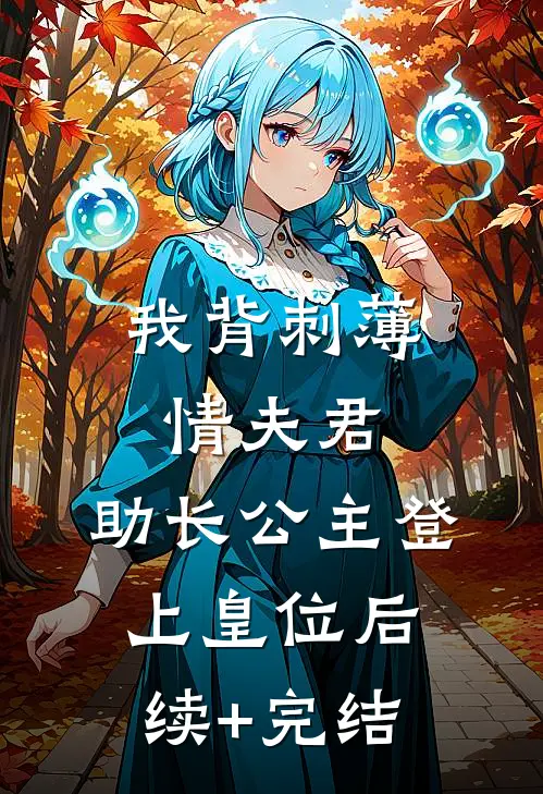 我背刺薄情夫君，助长公主登上皇位后续+完结