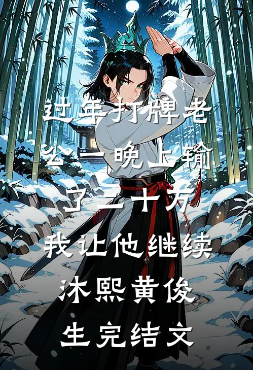 过年打牌老公一晚上输了二十万，我让他继续沐熙黄俊生完结文