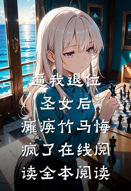 逼我退位圣女后，瘫痪竹马悔疯了在线阅读全本阅读