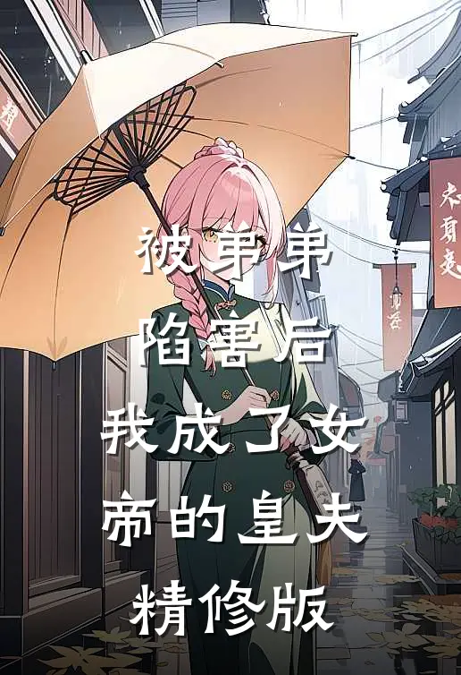 被弟弟陷害后，我成了女帝的皇夫精修版