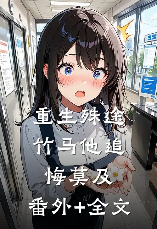 重生殊途，竹马他追悔莫及:(番外)+(全文)